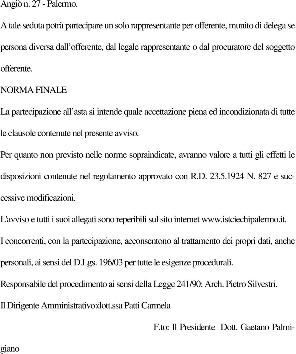 NORMA FINALE La partecipazione all asta si intende quale accettazione piena ed incondizionata di tutte le clausole contenute nel presente avviso.