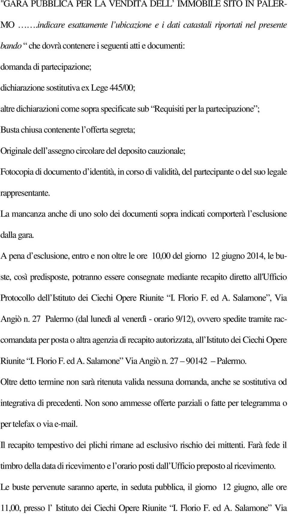 altre dichiarazioni come sopra specificate sub Requisiti per la partecipazione ; Busta chiusa contenente l offerta segreta; Originale dell assegno circolare del deposito cauzionale; Fotocopia di