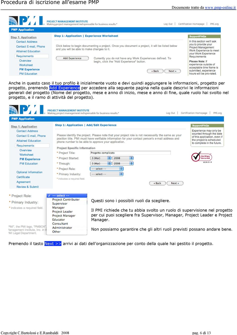 Questi sono i possibili ruoli da scegliere. Il PMI richiede che tu abbia svolto un ruolo di supervisione nel progetto per cui puoi scegliere fra Supervisor, Manager, Project Leader e Project Manager.