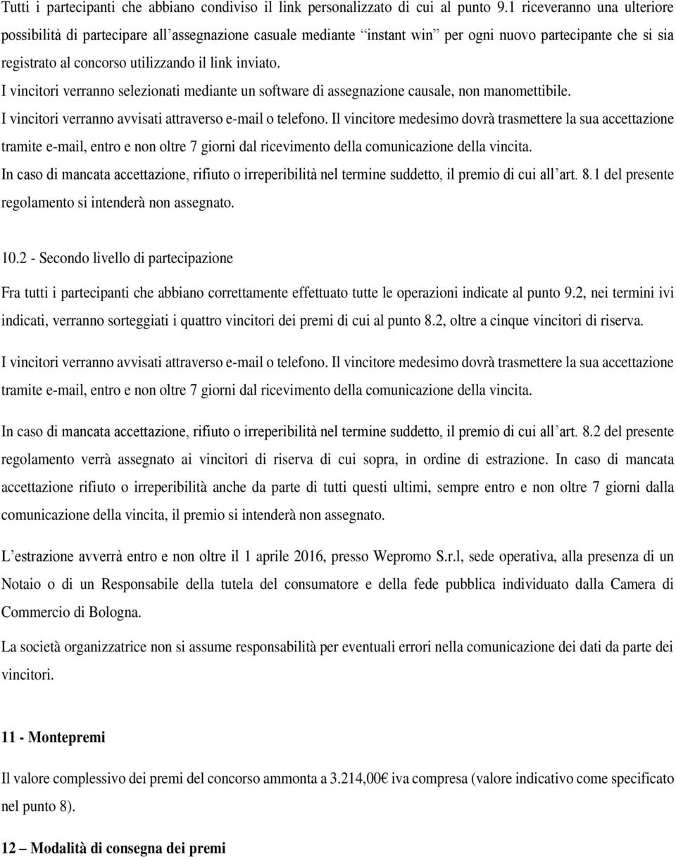 I vincitori verranno selezionati mediante un software di assegnazione causale, non manomettibile. I vincitori verranno avvisati attraverso e-mail o telefono.