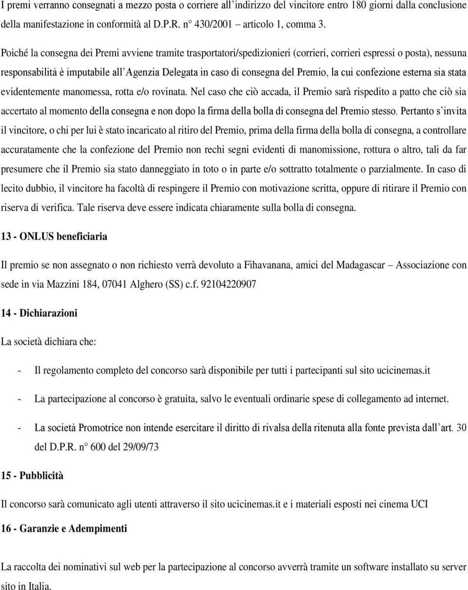 Premio, la cui confezione esterna sia stata evidentemente manomessa, rotta e/o rovinata.