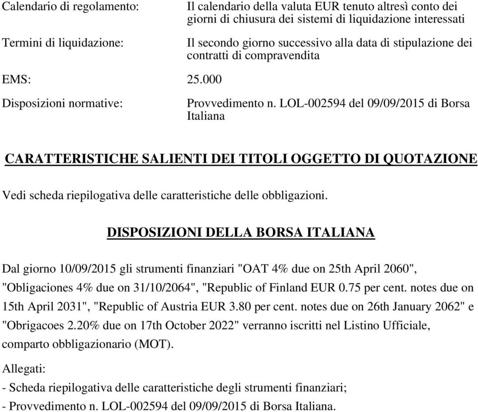 LOL-002594 del 09/09/2015 di Borsa Italiana CARATTERISTICHE SALIENTI DEI TITOLI OGGETTO DI QUOTAZIONE Vedi scheda riepilogativa delle caratteristiche delle obbligazioni.