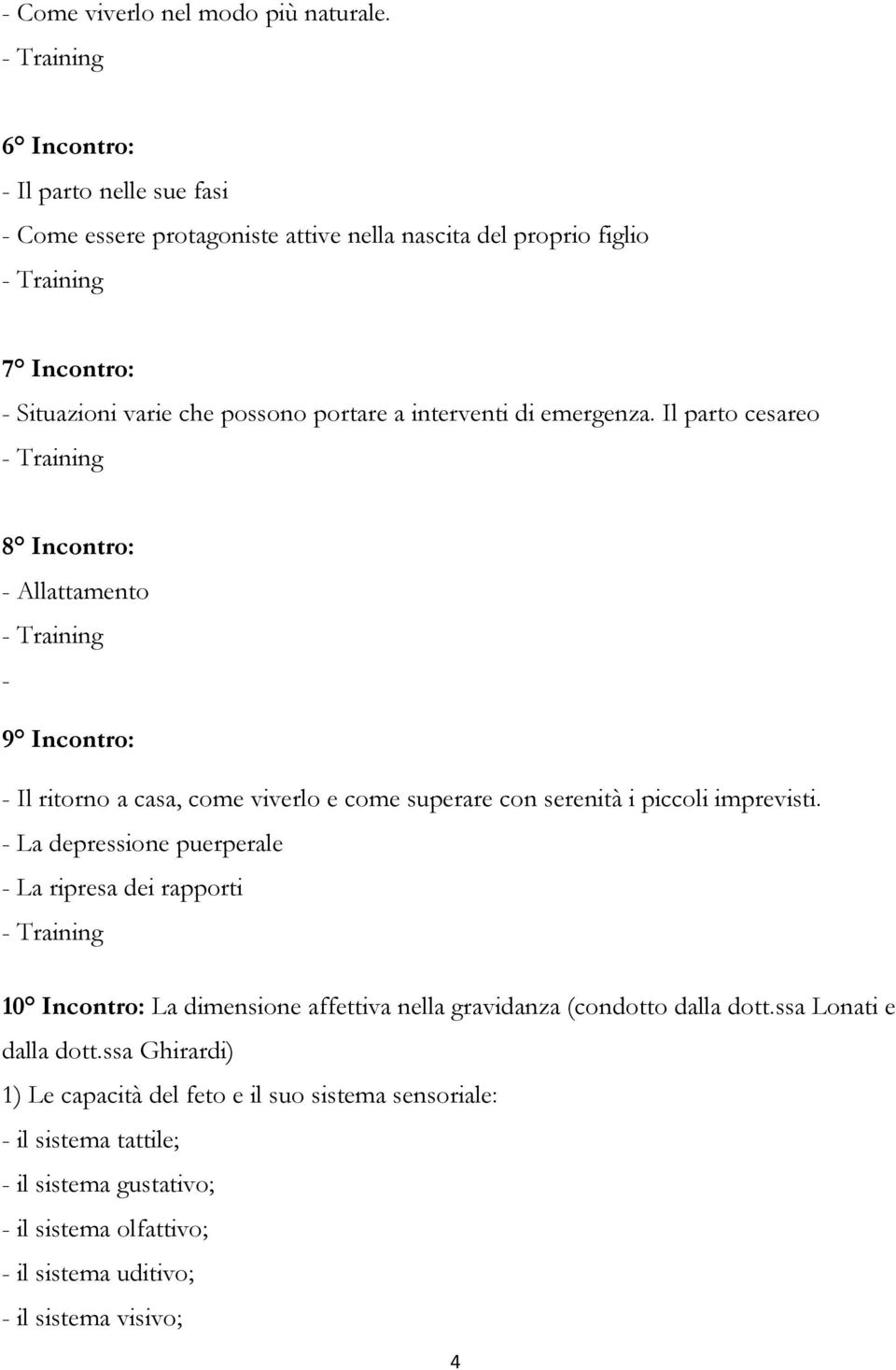 emergenza. Il parto cesareo 8 Incontro: - Allattamento - 9 Incontro: - Il ritorno a casa, come viverlo e come superare con serenità i piccoli imprevisti.