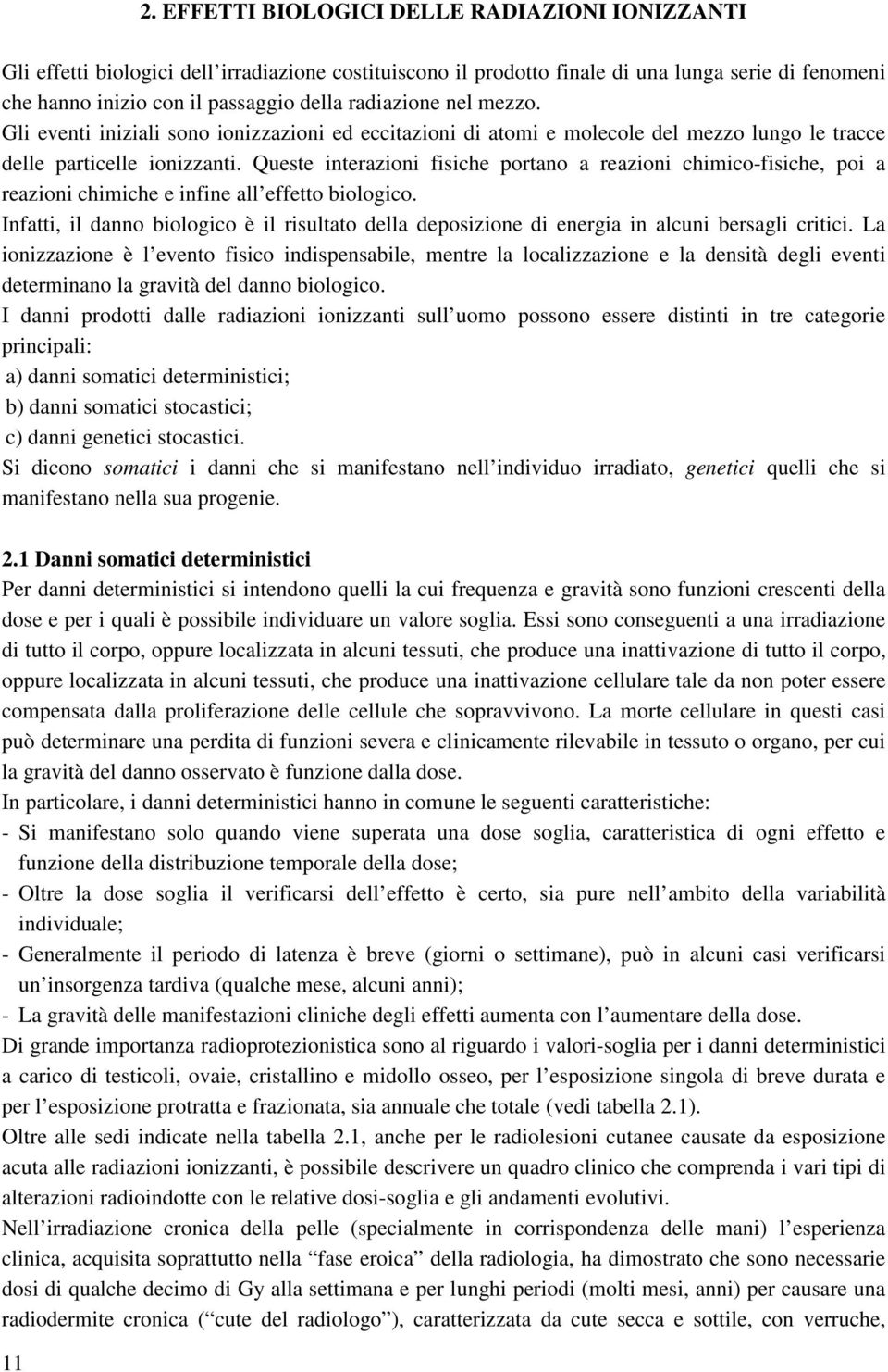 Queste interazioni fisiche portano a reazioni chimico-fisiche, poi a reazioni chimiche e infine all effetto biologico.