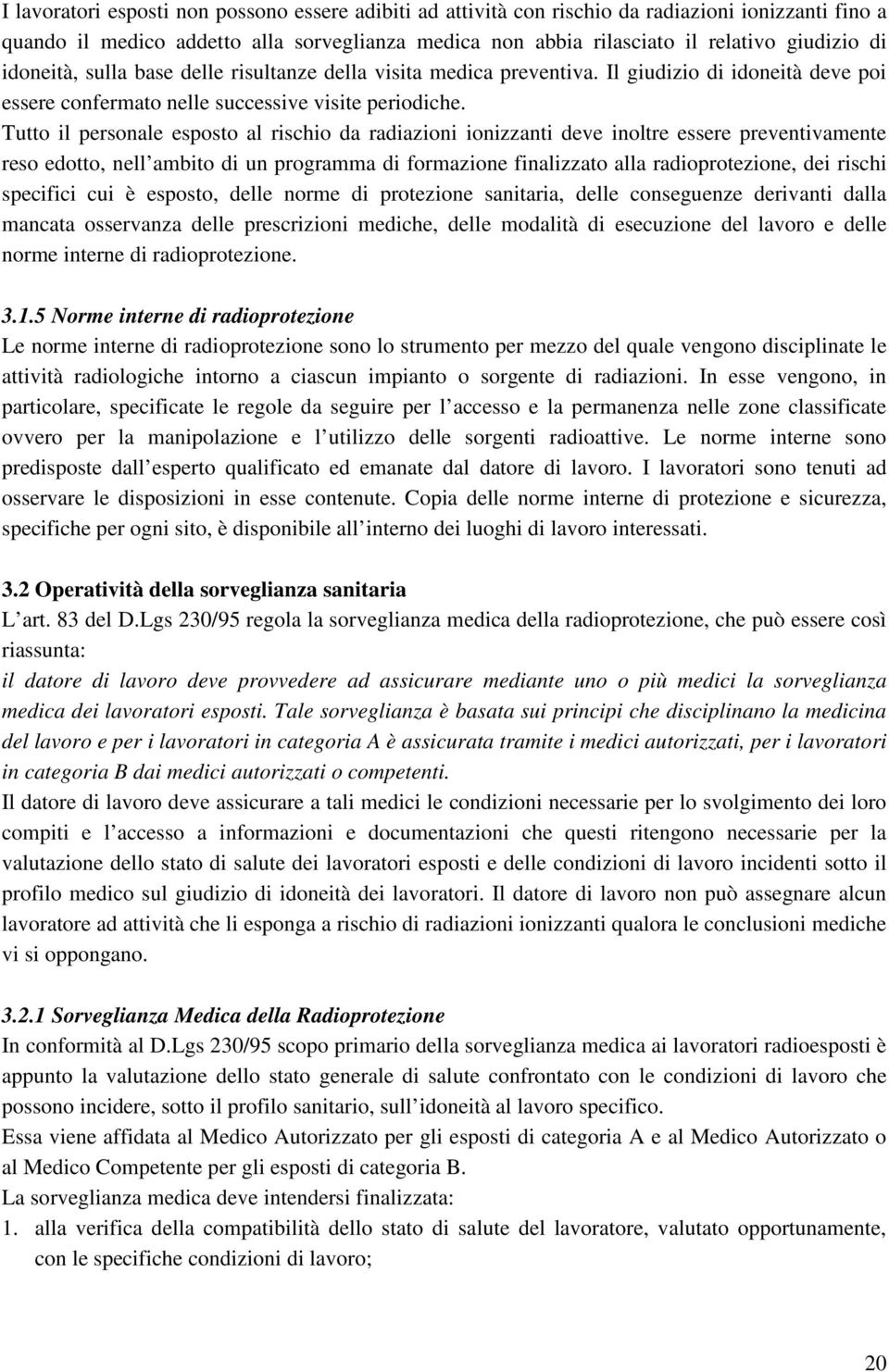 Tutto il personale esposto al rischio da radiazioni ionizzanti deve inoltre essere preventivamente reso edotto, nell ambito di un programma di formazione finalizzato alla radioprotezione, dei rischi