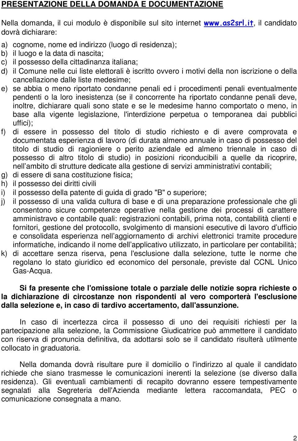 elettorali è iscritto ovvero i motivi della non iscrizione o della cancellazione dalle liste medesime; e) se abbia o meno riportato condanne penali ed i procedimenti penali eventualmente pendenti o