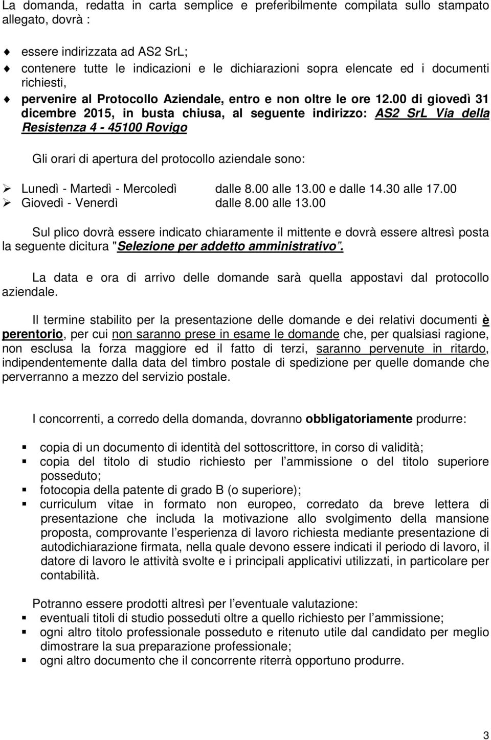 00 di giovedì 31 dicembre 2015, in busta chiusa, al seguente indirizzo: AS2 SrL Via della Resistenza 4-45100 Rovigo Gli orari di apertura del protocollo aziendale sono: Lunedì - Martedì - Mercoledì