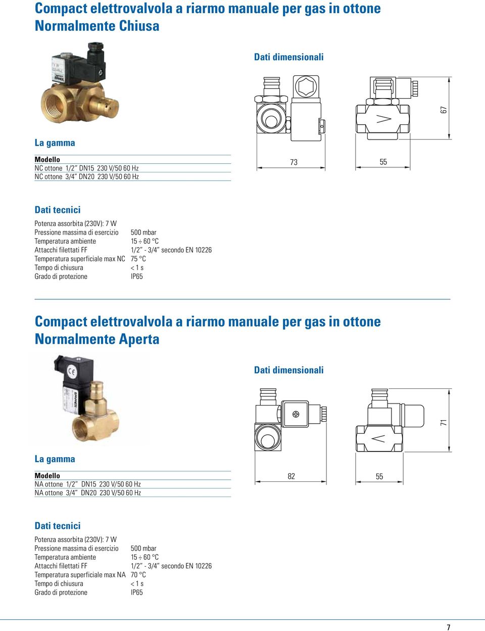 chiusura < 1 s Grado di protezione IP65 Compact elettrovalvola a riarmo manuale per gas in ottone Normalmente Aperta Dati dimensionali 71 La gamma Modello NA ottone 1/2 DN15 230 V/50 60 Hz NA ottone