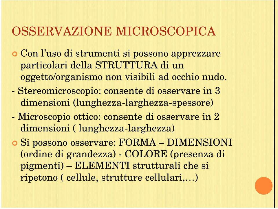 - Stereomicroscopio: consente di osservare in 3 dimensioni (lunghezza-larghezza-spessore) - Microscopio ottico: consente