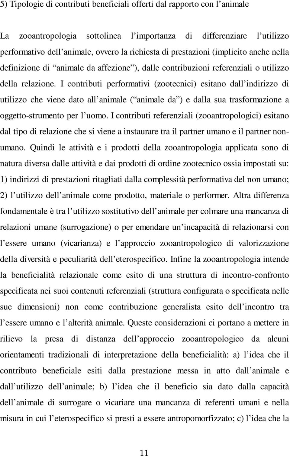 I contributi performativi (zootecnici) esitano dall indirizzo di utilizzo che viene dato all animale ( animale da ) e dalla sua trasformazione a oggetto-strumento per l uomo.