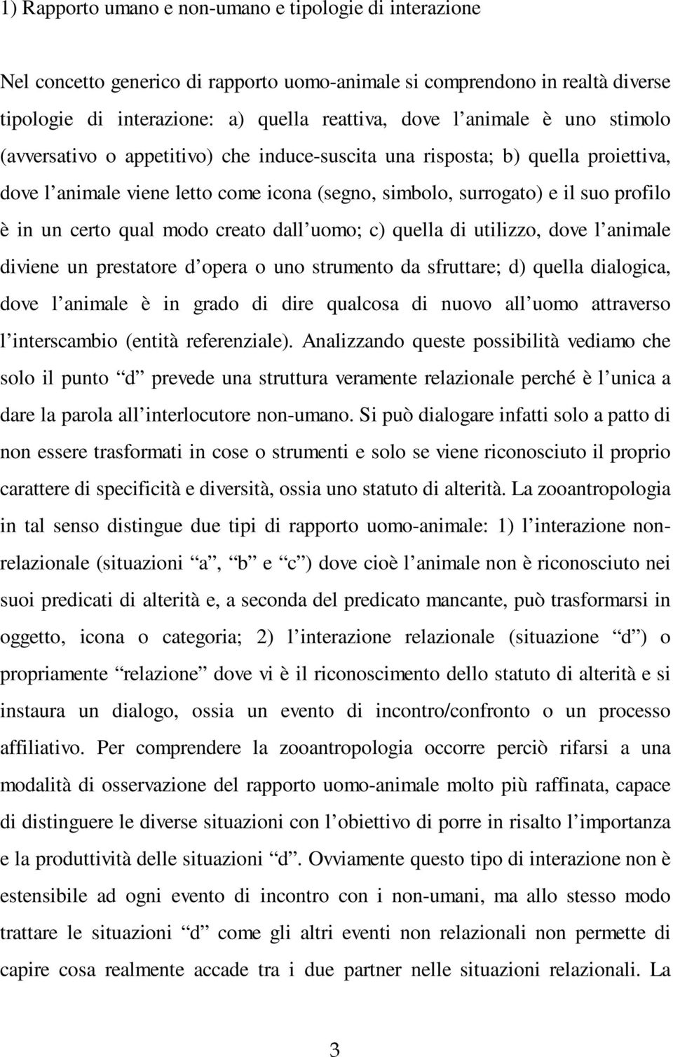 modo creato dall uomo; c) quella di utilizzo, dove l animale diviene un prestatore d opera o uno strumento da sfruttare; d) quella dialogica, dove l animale è in grado di dire qualcosa di nuovo all