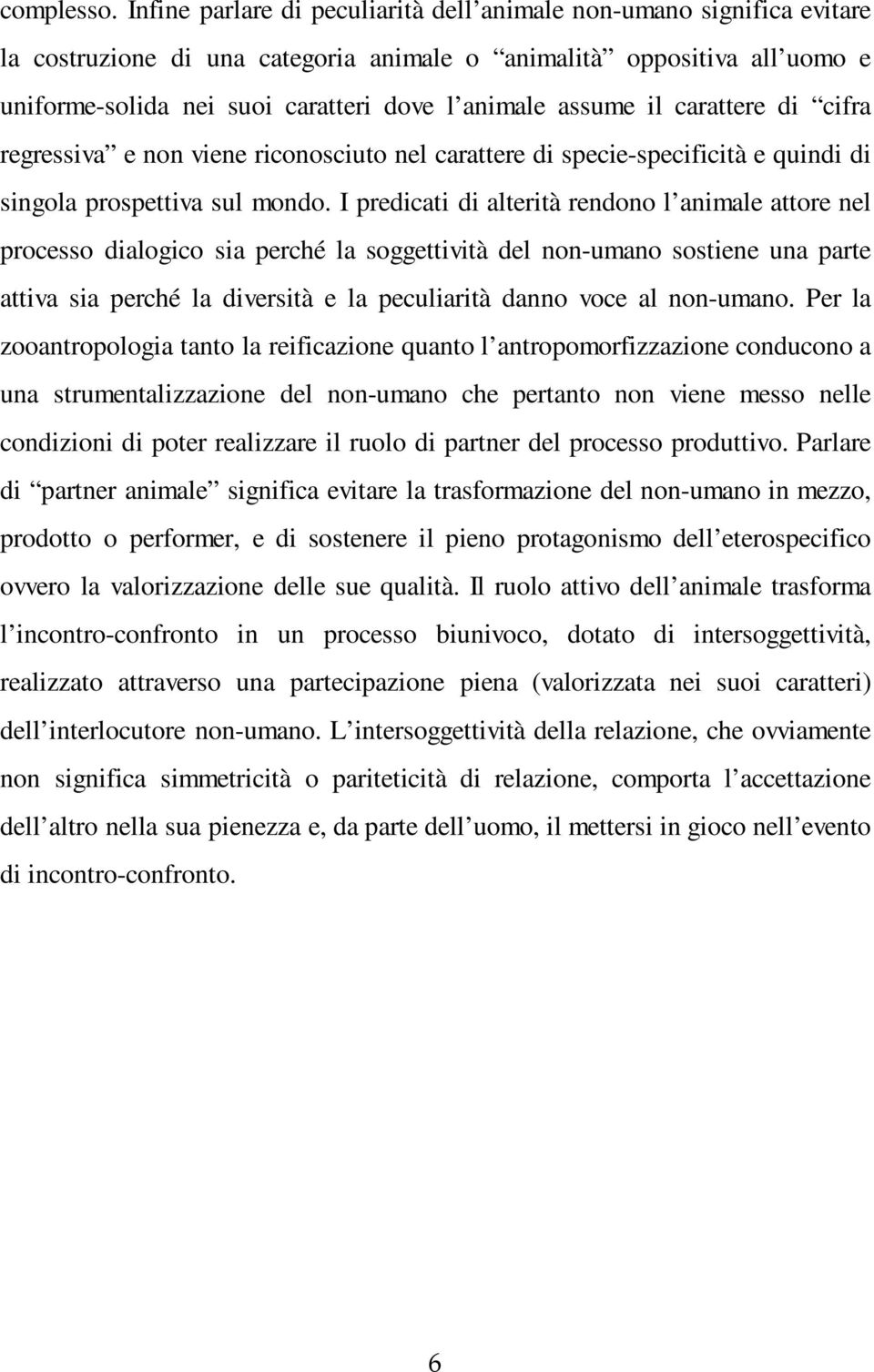 assume il carattere di cifra regressiva e non viene riconosciuto nel carattere di specie-specificità e quindi di singola prospettiva sul mondo.