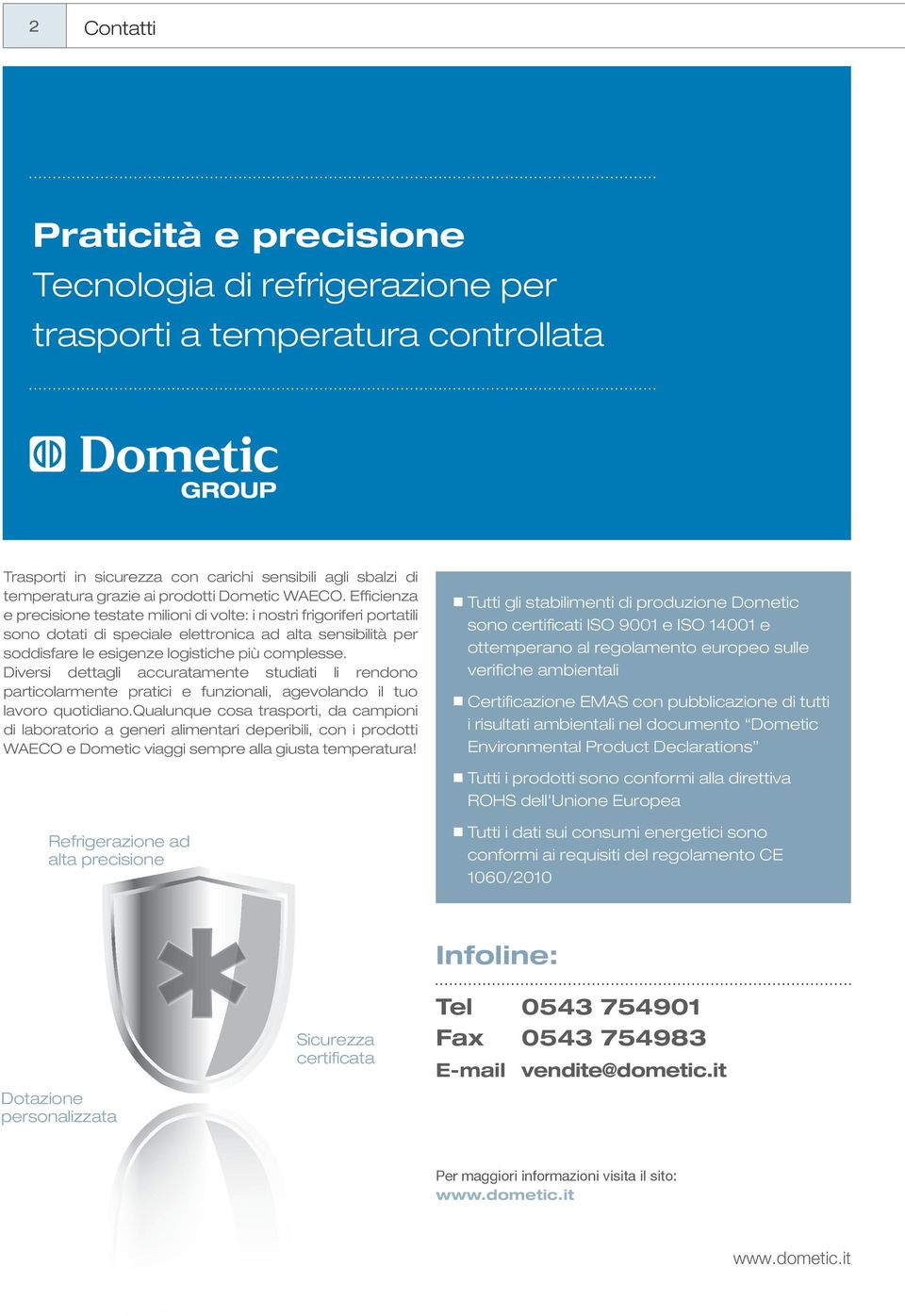 Efficienza e precisione testate milioni di volte: i nostri frigoriferi portatili sono dotati di speciale elettronica ad alta sensibilità per soddisfare le esigenze logistiche più complesse.