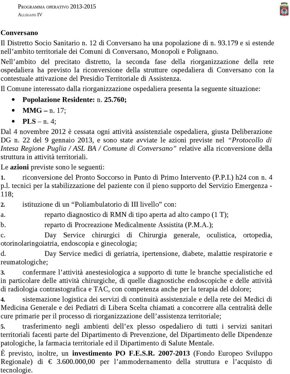 attivazione del Presidio Territoriale di Assistenza. Il Comune interessato dalla riorganizzazione ospedaliera presenta la seguente situazione: Popolazione Residente: n. 25.760; MMG n. 17; PLS n.