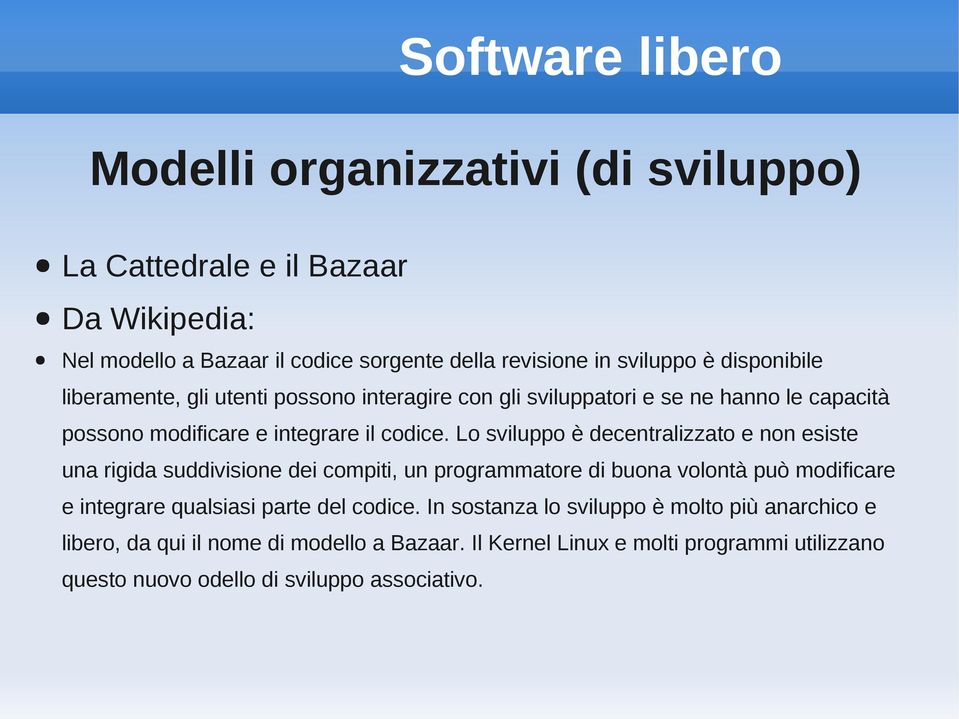 Lo sviluppo è decentralizzato e non esiste una rigida suddivisione dei compiti, un programmatore di buona volontà può modificare e integrare qualsiasi parte