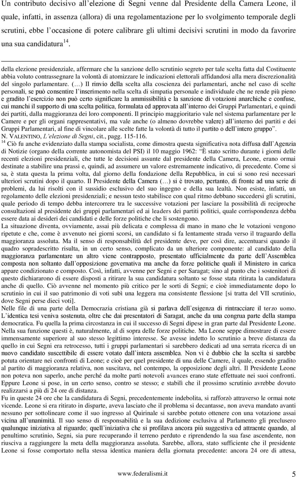 della elezione presidenziale, affermare che la sanzione dello scrutinio segreto per tale scelta fatta dal Costituente abbia voluto contrassegnare la volontà di atomizzare le indicazioni elettorali