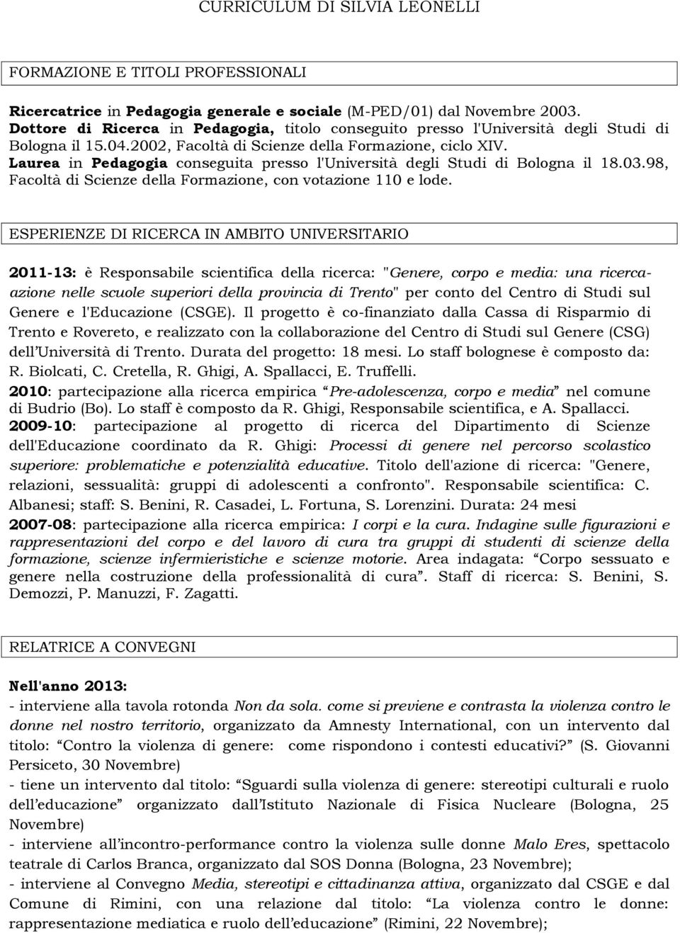 Laurea in Pedagogia conseguita presso l'università degli Studi di Bologna il 18.03.98, Facoltà di Scienze della Formazione, con votazione 110 e lode.