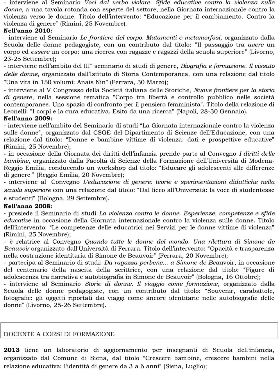 Titolo dell intervento: Educazione per il cambiamento. Contro la violenza di genere (Rimini, 25 Novembre). Nell'anno 2010: - interviene al Seminario Le frontiere del corpo.
