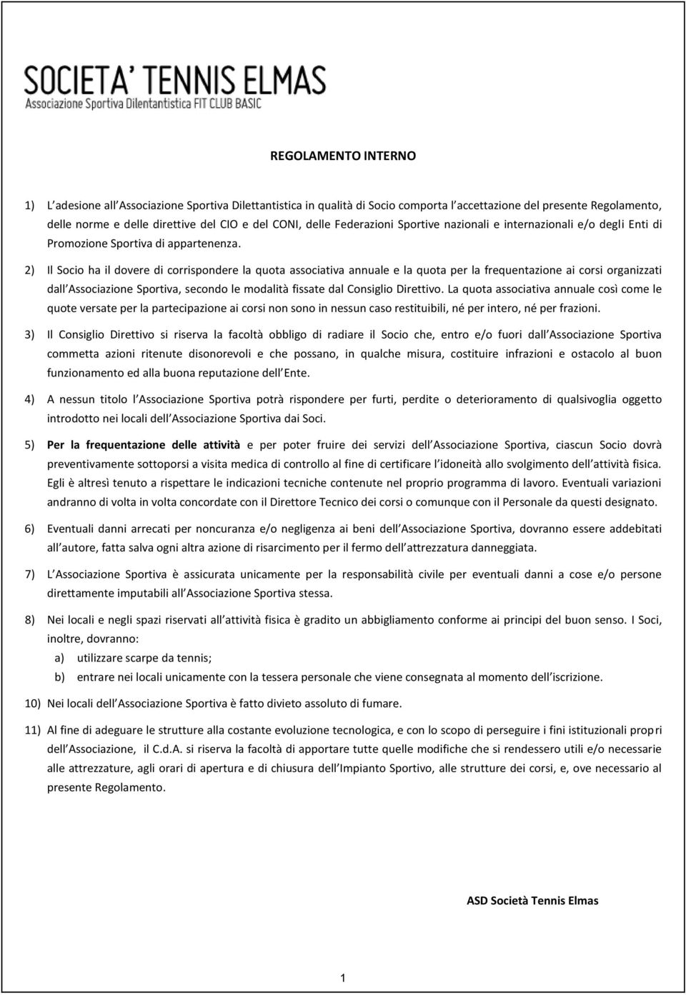 2) Il Socio ha il dovere di corrispondere la quota associativa annuale e la quota per la frequentazione ai corsi organizzati dall Associazione Sportiva, secondo le modalità fissate dal Consiglio