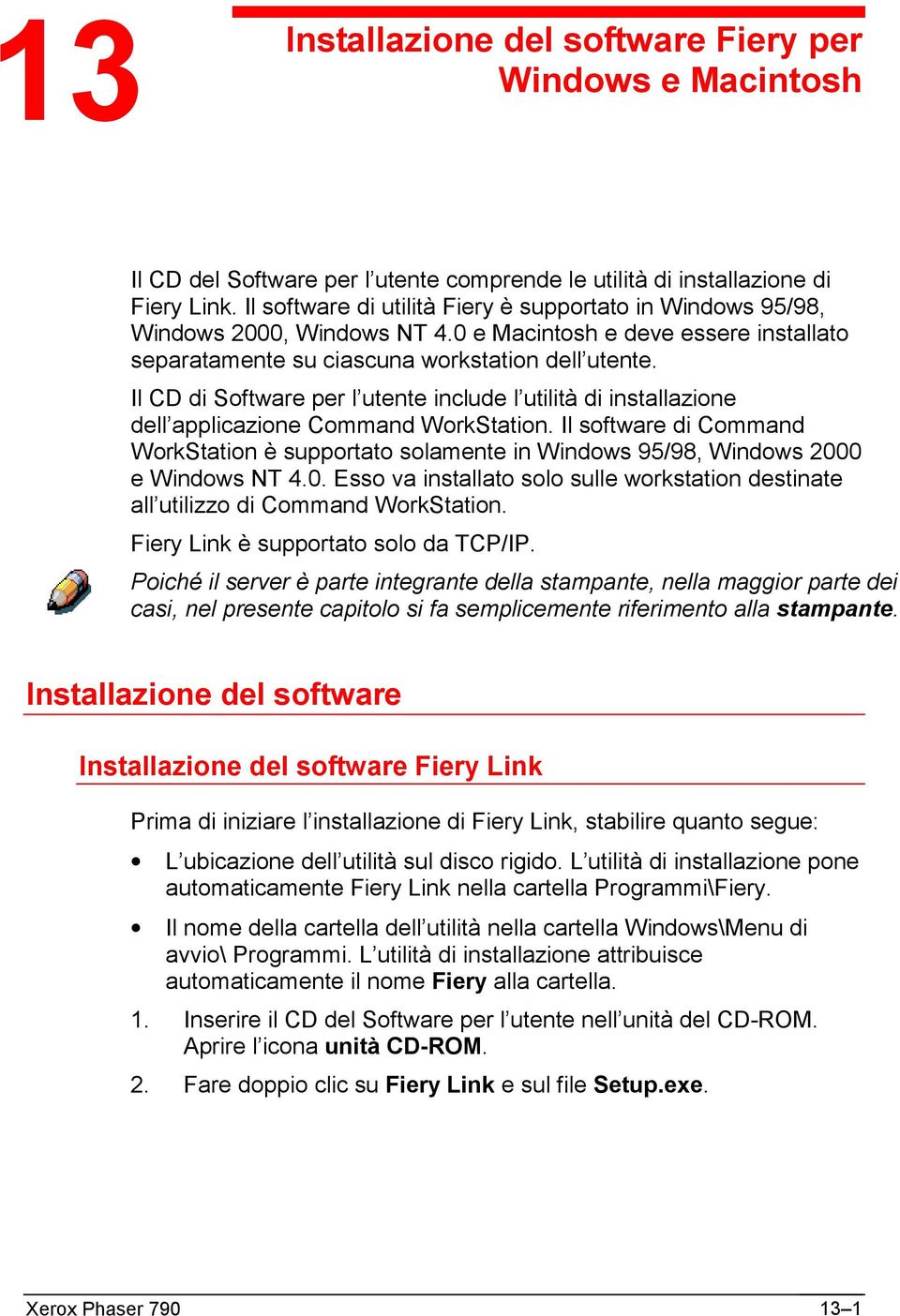 Il CD di Software per l utente include l utilità di installazione dell applicazione Command WorkStation.