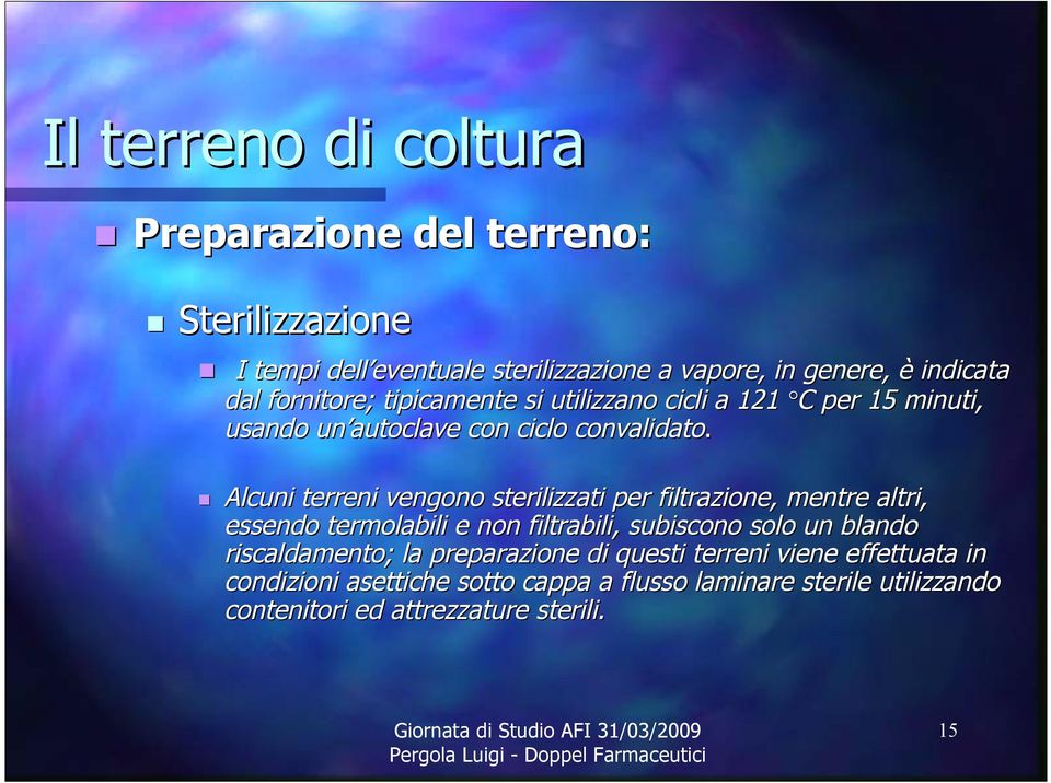 Alcuni terreni vengono sterilizzati per filtrazione, mentre altri, essendo termolabili e non filtrabili, subiscono solo un blando