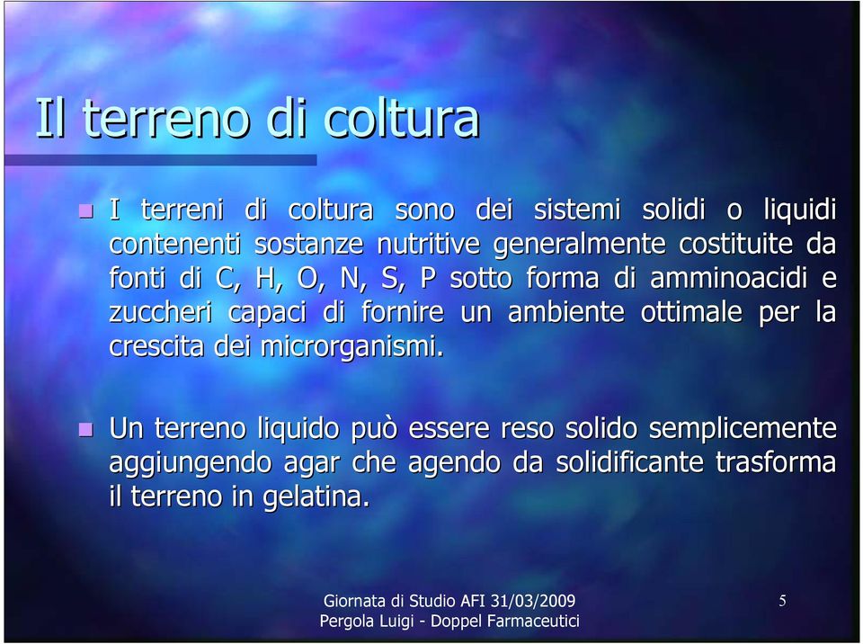 capaci di fornire un ambiente ottimale per la crescita dei microrganismi.