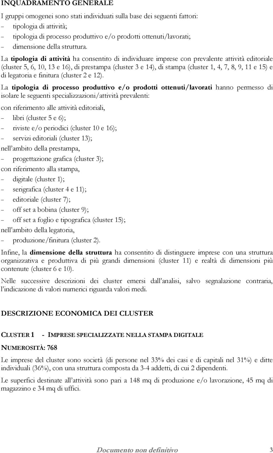 La tipologia di attività ha consentito di individuare imprese con prevalente attività editoriale (cluster 5, 6, 10, 13 e 16), di prestampa (cluster 3 e 14), di stampa (cluster 1, 4, 7, 8, 9, 11 e 15)