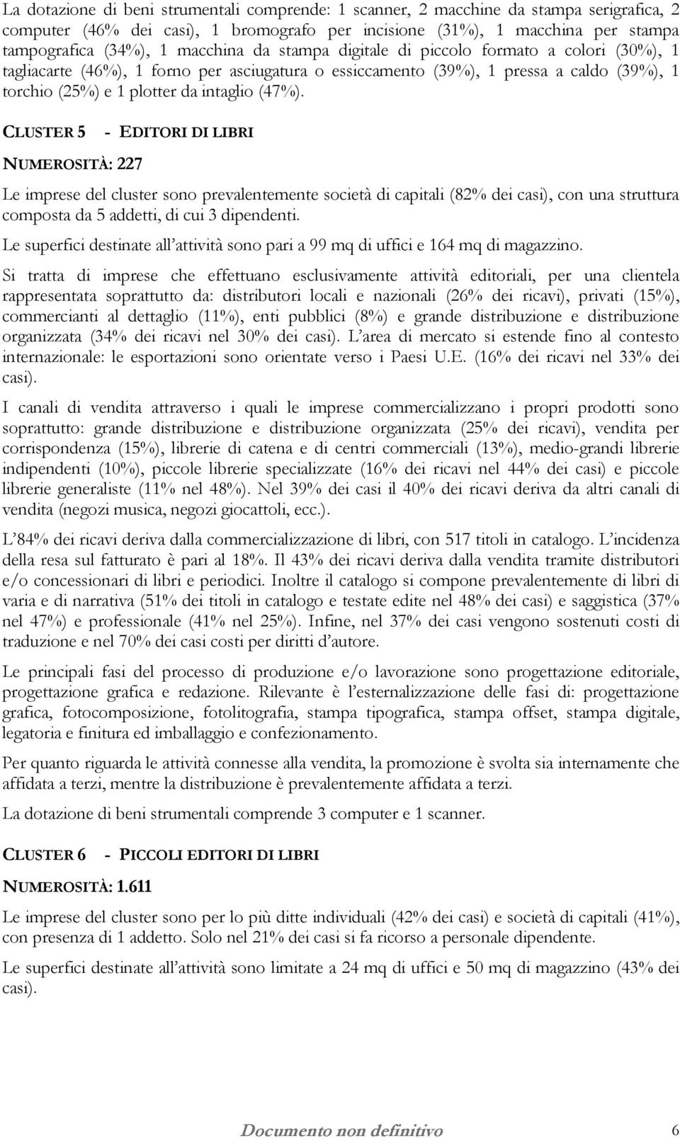 CLUSTER 5 NUMEROSITÀ: 227 - EDITORI DI LIBRI Le imprese del cluster sono prevalentemente società di capitali (82% dei casi), con una struttura composta da 5 addetti, di cui 3 dipendenti.