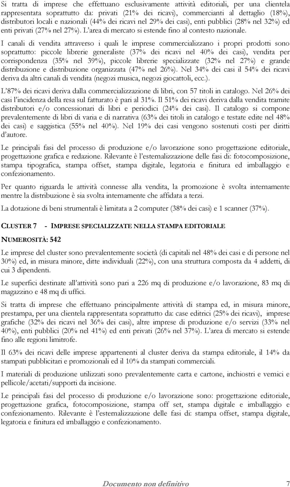 I canali di vendita attraverso i quali le imprese commercializzano i propri prodotti sono soprattutto: piccole librerie generaliste (37% dei ricavi nel 40% dei casi), vendita per corrispondenza (35%