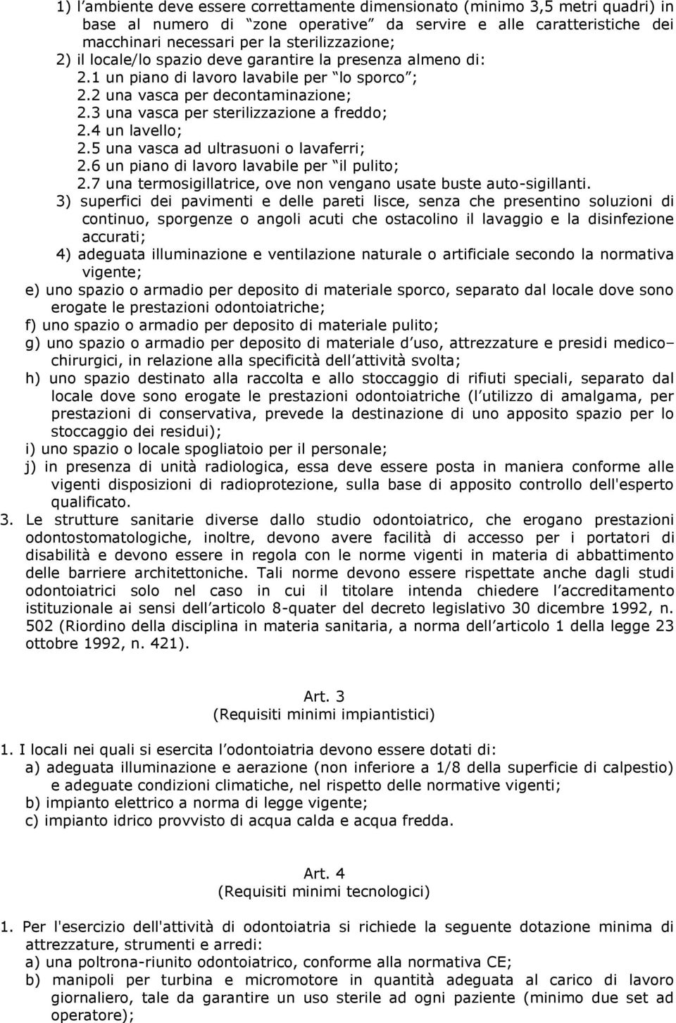 4 un lavello; 2.5 una vasca ad ultrasuoni o lavaferri; 2.6 un piano di lavoro lavabile per il pulito; 2.7 una termosigillatrice, ove non vengano usate buste auto-sigillanti.