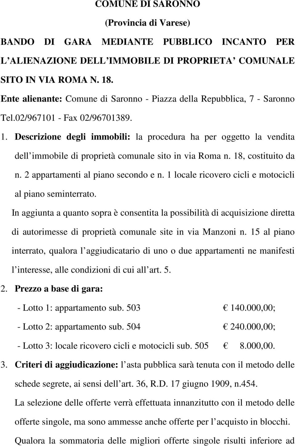 Descrizione degli immobili: la procedura ha per oggetto la vendita dell immobile di proprietà comunale sito in via Roma n. 18, costituito da n. 2 appartamenti al piano secondo e n.