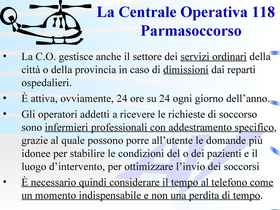 Gli operatori addetti a ricevere le richieste di soccorso sono infermieri professionali con addestramento specifico, grazie al quale possono porre all utente