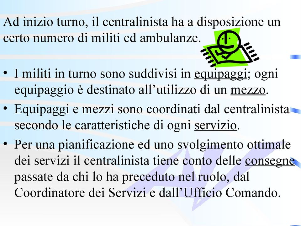 Equipaggi e mezzi sono coordinati dal centralinista secondo le caratteristiche di ogni servizio.