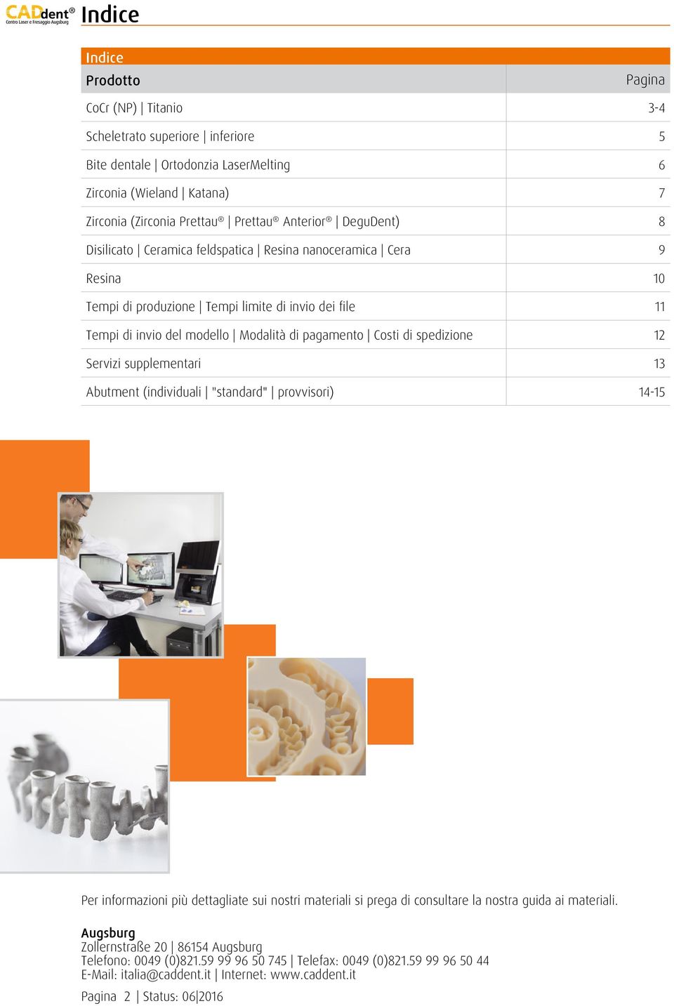 Costi di spedizione Servizi supplementari 3 Abutment (individuali "standard" provvisori) 4-5 Per informazioni più dettagliate sui nostri materiali si prega di consultare la nostra guida ai