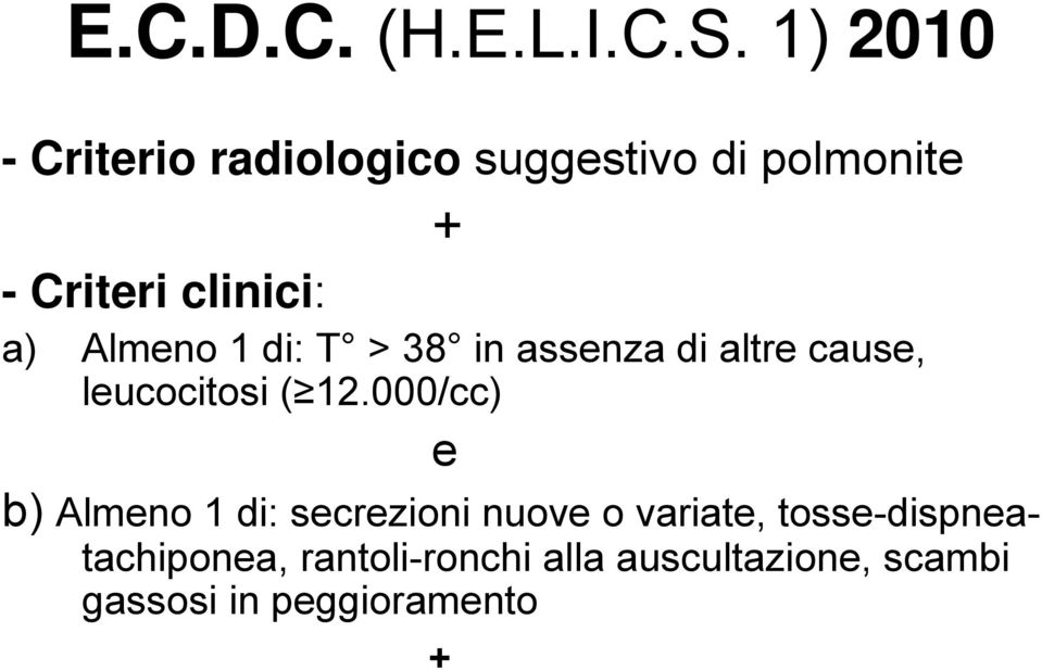 Almeno 1 di: T > 38 in assenza di altre cause, leucocitosi ( 12.