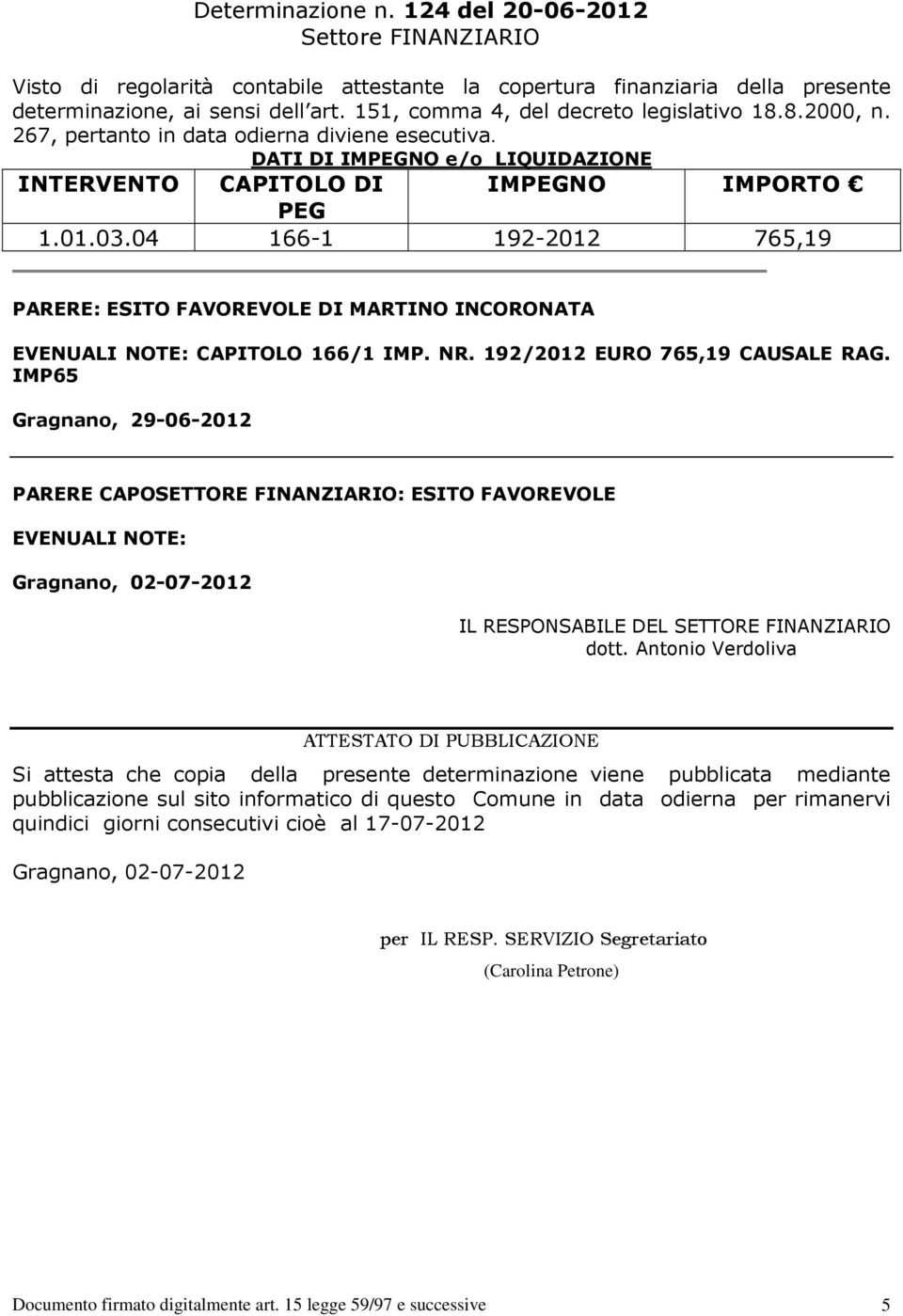 04 166-1 192-2012 765,19 PARERE: ESITO FAVOREVOLE DI MARTINO INCORONATA EVENUALI NOTE: CAPITOLO 166/1 IMP. NR. 192/2012 EURO 765,19 CAUSALE RAG.