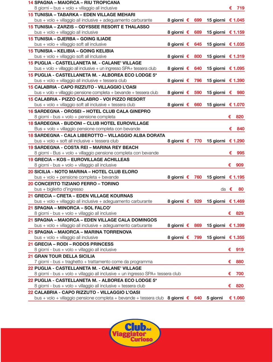 159 15 TUNISIA DJERBA GOING ILIADE bus + volo + villaggio soft all inclusive 8 giorni 645 15 giorni 1.