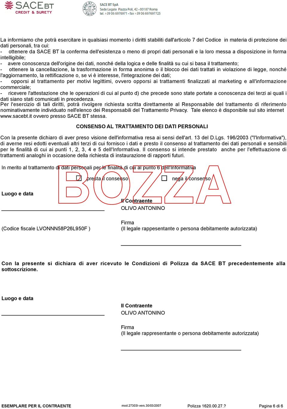 trattamento; - ottenere la cancellazione, la trasformazione in forma anonima o il blocco dei dati trattati in violazione di legge, nonché l'aggiornamento, la rettificazione o, se vi è interesse,