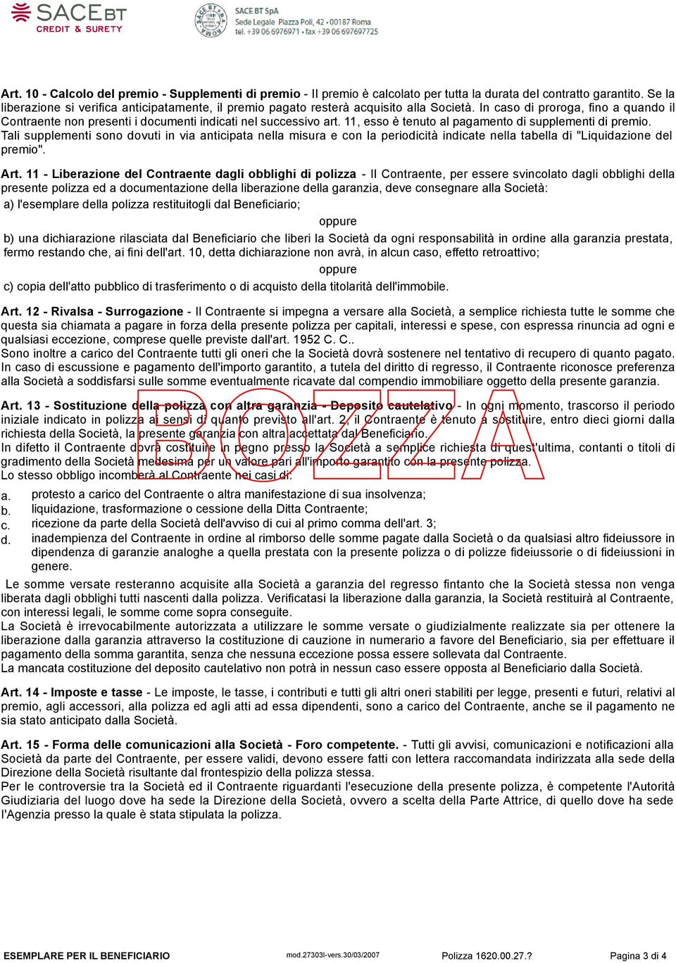 11, esso è tenuto al pagamento di supplementi di premio. Tali supplementi sono dovuti in via anticipata nella misura e con la periodicità indicate nella tabella di "Liquidazione del premio". Art.