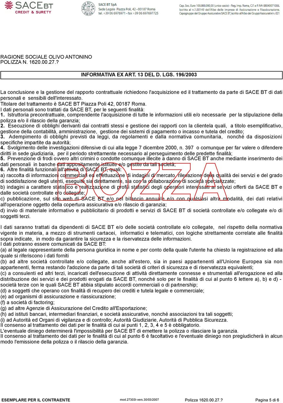 Titolare del trattamento è SACE BT Piazza Poli 42, 00187 Roma. I dati personali sono trattati da SACE BT, per le seguenti finalità: 1.