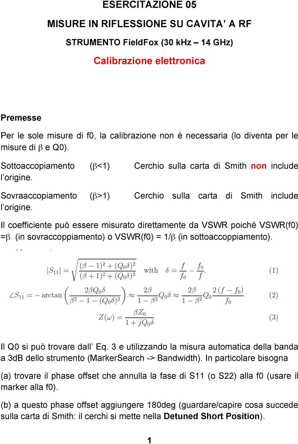 Il coefficiente può essere misurato direttamente da VSWR poiché VSWR(f0) =β (in sovraccoppiamento) o VSWR(f0) = 1/β (in sottoaccoppiamento). Il Q0 si può trovare dall Eq.
