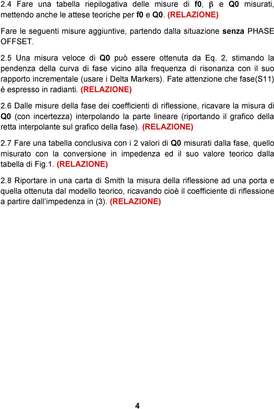 2, stimando la pendenza della curva di fase vicino alla frequenza di risonanza con il suo rapporto incrementale (usare i Delta Markers). Fate attenzione che fase(s11) è espresso in radianti.