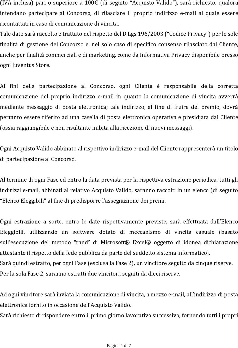 Lgs 196/2003 ( Codice Privacy ) per le sole finalità di gestione del Concorso e, nel solo caso di specifico consenso rilasciato dal Cliente, anche per finalità commerciali e di marketing, come da