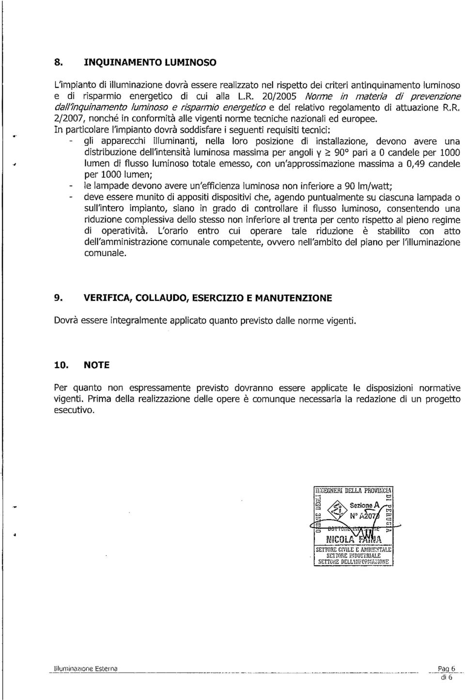 R. 2/2007, nonché in conformità alle vigenti norme tecniche nazionali ed europee.