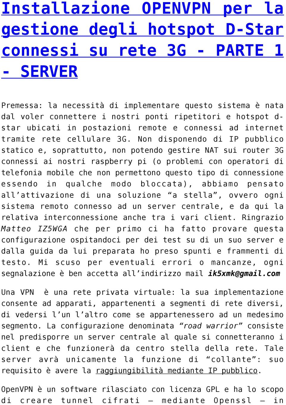 Non disponendo di IP pubblico statico e, soprattutto, non potendo gestire NAT sui router 3G connessi ai nostri raspberry pi (o problemi con operatori di telefonia mobile che non permettono questo