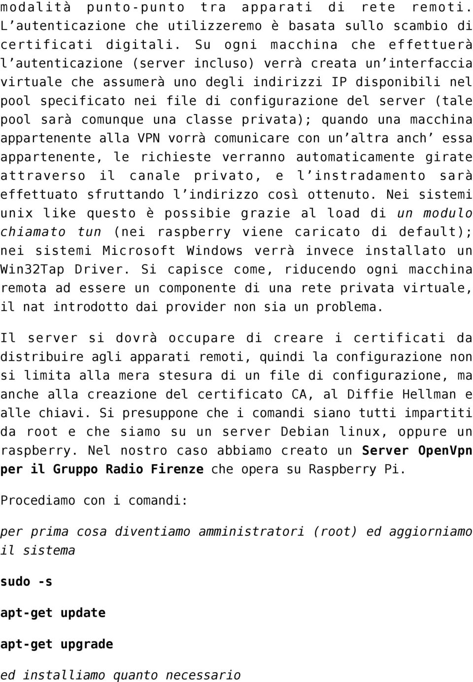 del server (tale pool sarà comunque una classe privata); quando una macchina appartenente alla VPN vorrà comunicare con un altra anch essa appartenente, le richieste verranno automaticamente girate