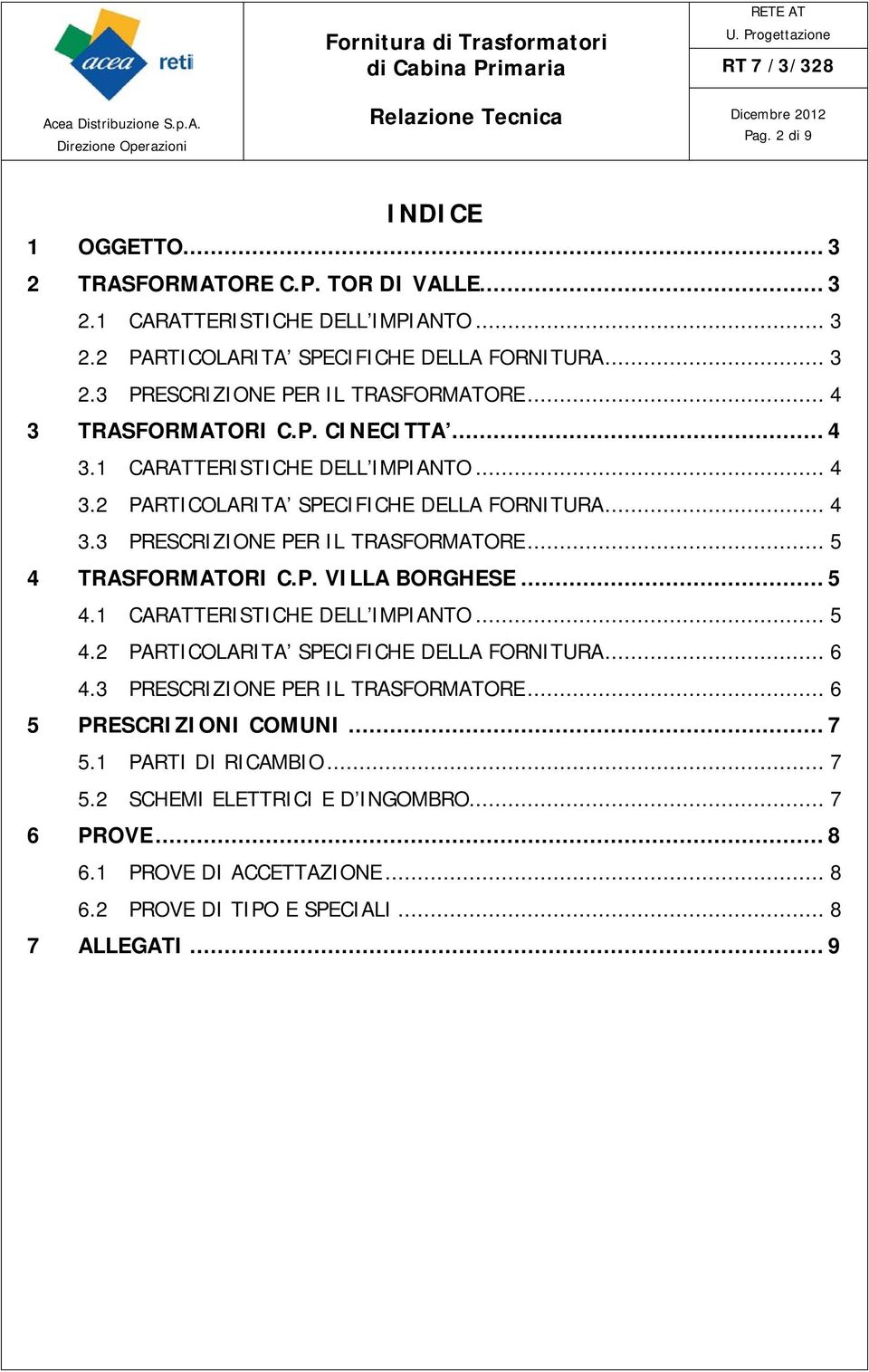 .. 5 4 TRASFORMATORI C.P. VILLA BORGHESE... 5 4.1 CARATTERISTICHE DELL IMPIANTO... 5 4.2 PARTICOLARITA SPECIFICHE DELLA FORNITURA... 6 4.3 PRESCRIZIONE PER IL TRASFORMATORE.