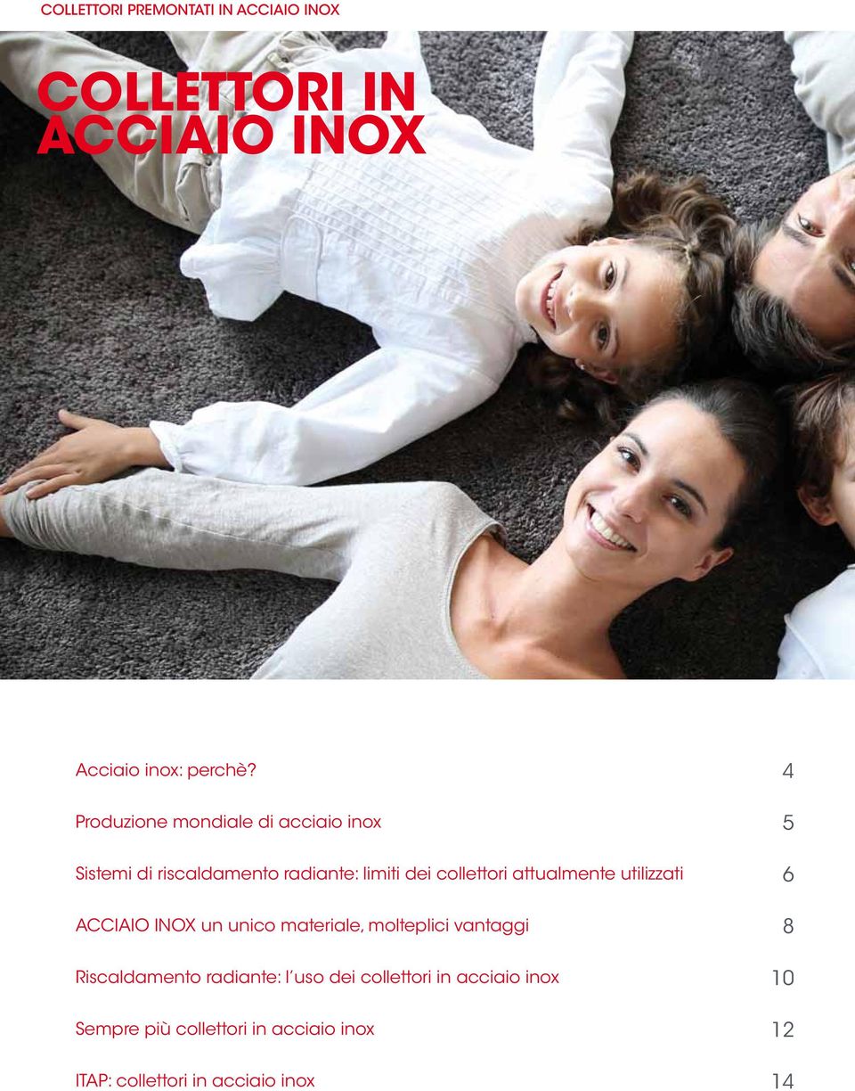 attualmente utilizzati ACCIAIO INOX un unico materiale, molteplici vantaggi Riscaldamento radiante: