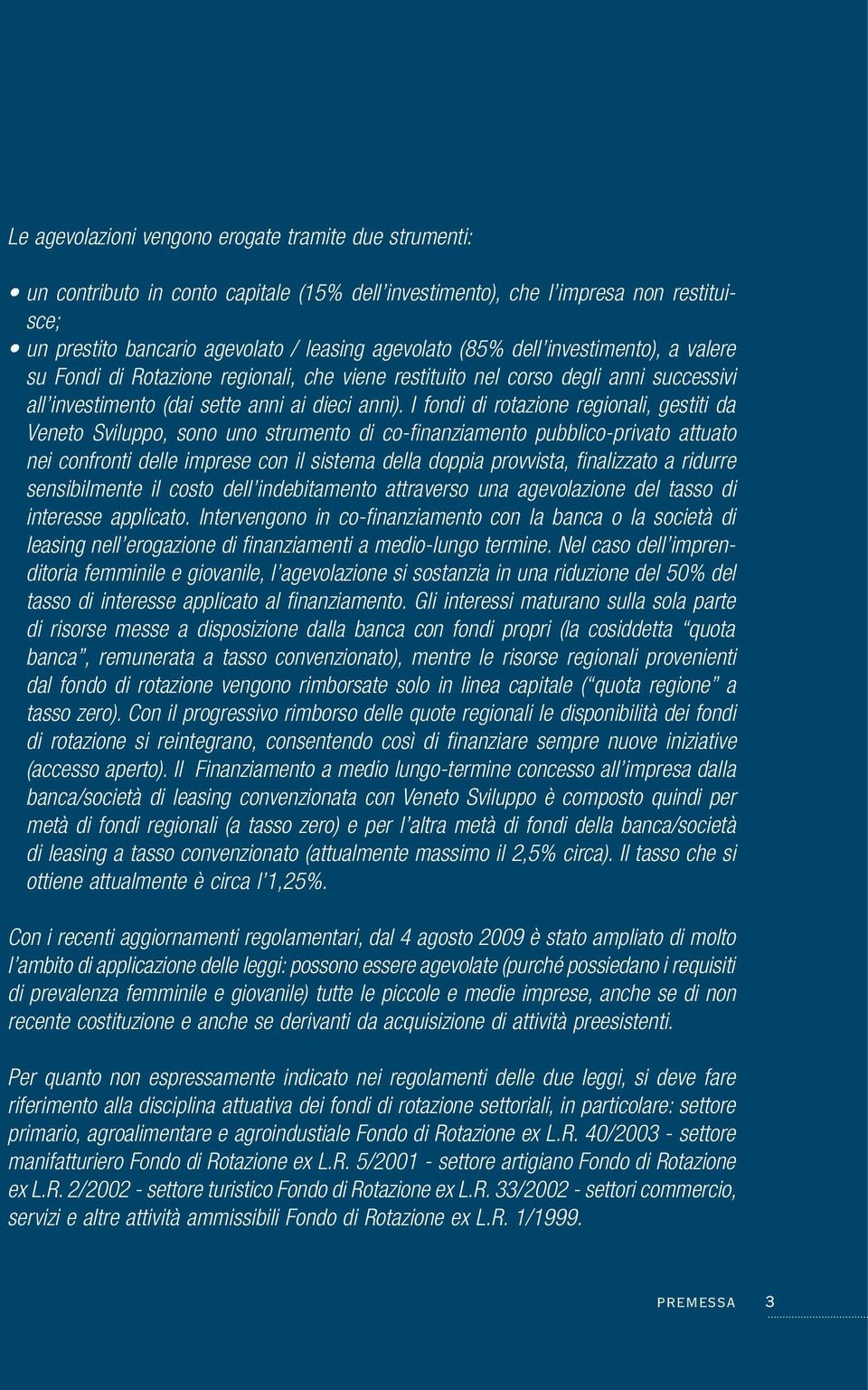 I fondi di rotazione regionali, gestiti da Veneto Sviluppo, sono uno strumento di co-finanziamento pubblico-privato attuato nei confronti delle imprese con il sistema della doppia provvista,