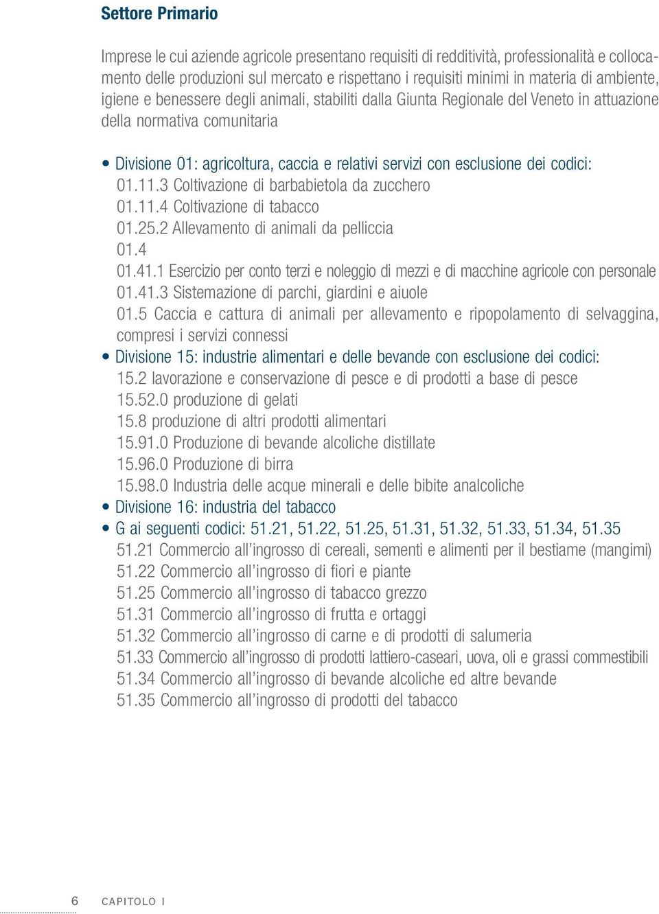 dei codici: 01.11.3 Coltivazione di barbabietola da zucchero 01.11.4 Coltivazione di tabacco 01.25.2 Allevamento di animali da pelliccia 01.4 01.41.